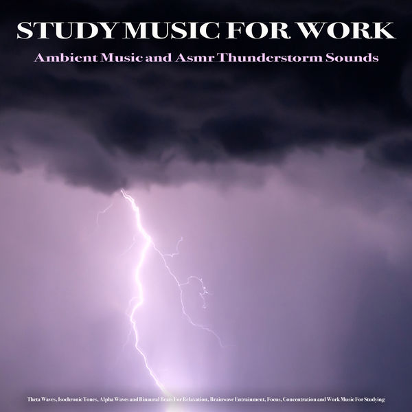 Binaural Beats Study Music - Study Music For Work: Ambient Music and Asmr Thunderstorm Sounds, Theta Waves, Isochronic Tones, Alpha Waves and Binaural Beats For Relaxation, Brainwave Entrainment, Focus, Concentration and Work Music For Studying Binaural Beats Study Music - Study Music For Work: Ambient Music and Asmr Thunderstorm Sounds, Theta Waves, Isochronic Tones, Alpha Waves and Binaural Beats For Relaxation, Brainwave Entrainment, Focus, Concentration and Work Music For Studying