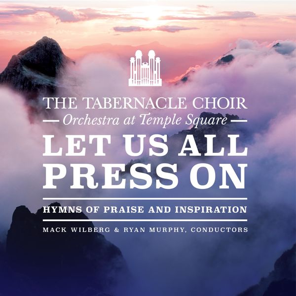 The Tabernacle Choir at Temple Square - Let Us All Press On: Hymns of Praise and Inspiration The Tabernacle Choir at Temple Square - Let Us All Press On: Hymns of Praise and Inspiration