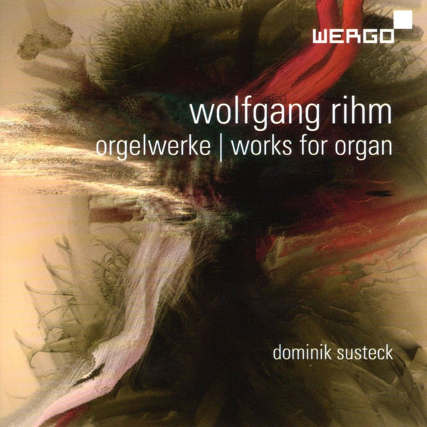 Dominik Susteck|Wolfgang Rihm: Orgelwerke Dominik Susteck|Wolfgang Rihm: Orgelwerke