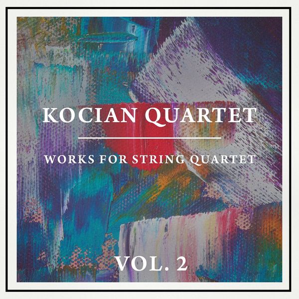 Kocian Quartet|Works for String Quartet, Vol. 2 Kocian Quartet|Works for String Quartet, Vol. 2