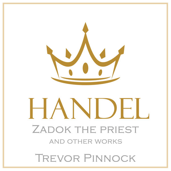 Trevor Pinnock|Handel: Zadok the Priest & other works Trevor Pinnock|Handel: Zadok the Priest & other works