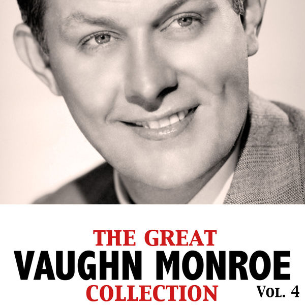 Vaughn Monroe - The Great Vaughn Monroe Collection, Vol. 4 Vaughn Monroe - The Great Vaughn Monroe Collection, Vol. 4