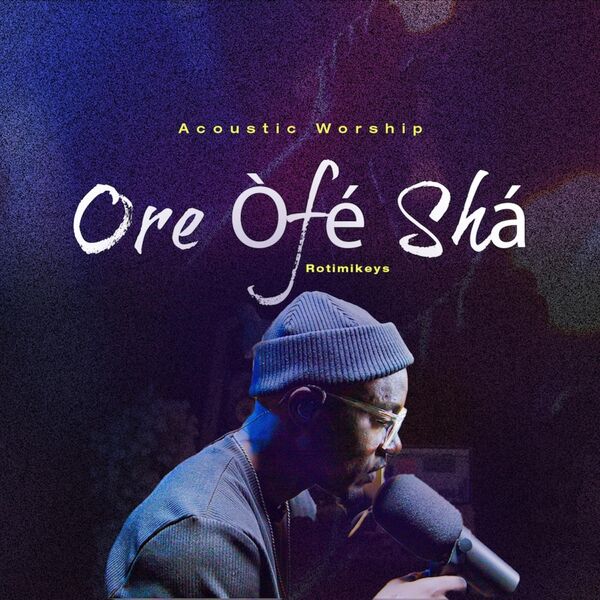 Rotimikeys|Ore Ofe Sha ((Acoustic Worship)) Rotimikeys|Ore Ofe Sha ((Acoustic Worship))