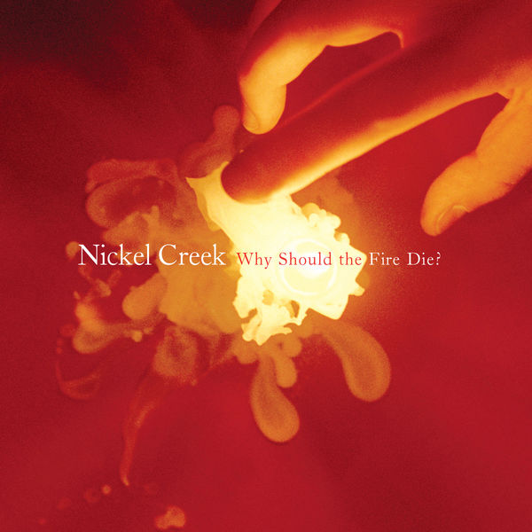 Nickel Creek|Why Should The Fire Die?