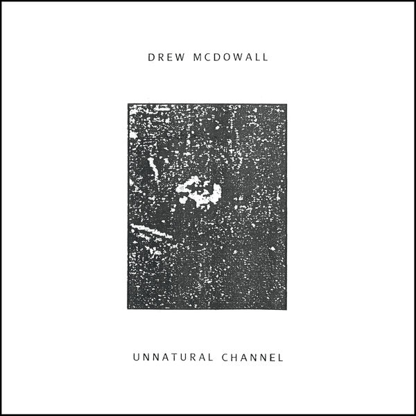 Drew McDowall|Unnatural Channel Drew McDowall|Unnatural Channel