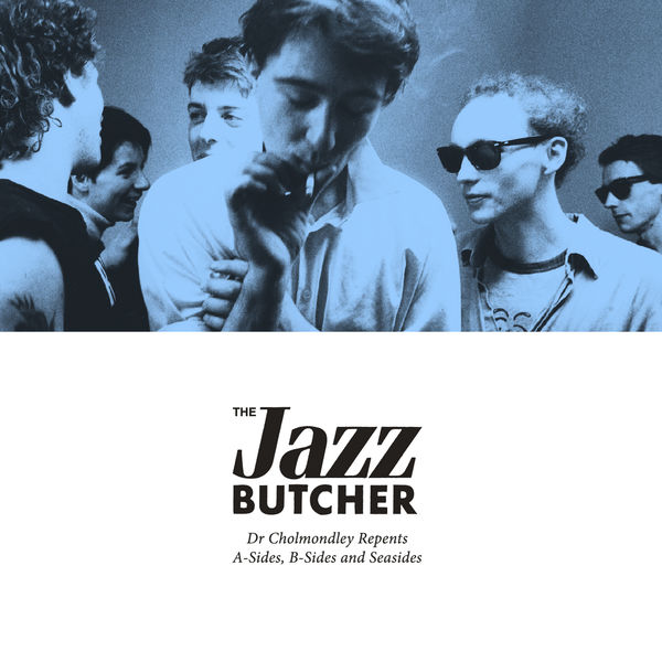 The Jazz Butcher|Dr Cholmondley Repents: A-sides, B-Sides and Seasides The Jazz Butcher|Dr Cholmondley Repents: A-sides, B-Sides and Seasides