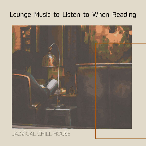 Lounge Music to Listen to When Reading, Jazzical Chill House - Qobuz