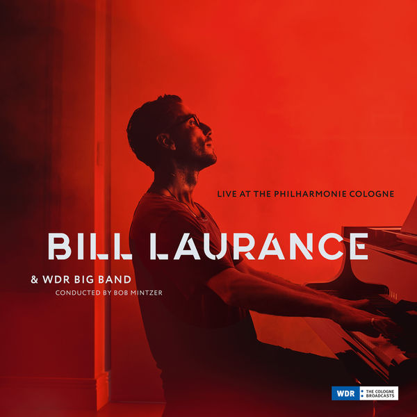Bill Laurance & WDR Big Band - Live at the Philharmonie, Cologne Bill Laurance & WDR Big Band - Live at the Philharmonie, Cologne