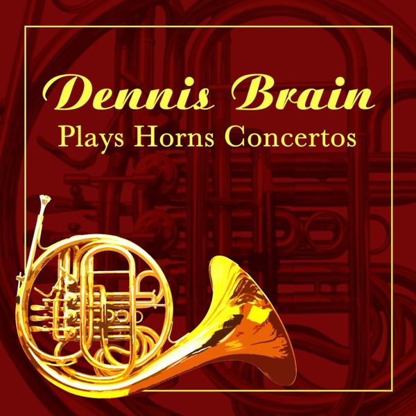 Dennis Brain - Dennis Brain Plays Horns Concertos Dennis Brain - Dennis Brain Plays Horns Concertos