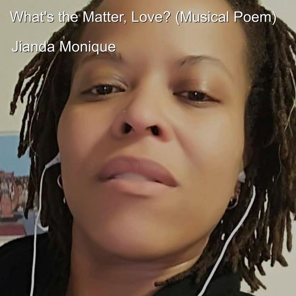 Jianda Monique - What's the Matter, Love? (Musical Poem) Jianda Monique - What's the Matter, Love? (Musical Poem)