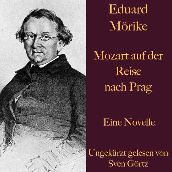 Eduard Mörike - Eduard Mörike: Mozart auf der Reise nach Prag (Eine Novelle. Ungekürzt gelesen.) Eduard Mörike - Eduard Mörike: Mozart auf der Reise nach Prag (Eine Novelle. Ungekürzt gelesen.)
