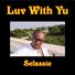 Selassie  Ja'h Luv With Yu
