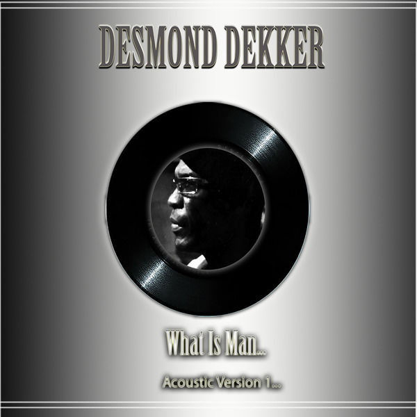 Desmond Dekker|What Is Man (Acoustic Version 1) Desmond Dekker|What Is Man (Acoustic Version 1)
