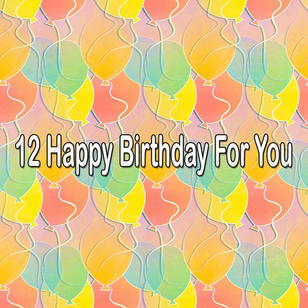 Happy Birthday - 12 Happy Birthday for You Happy Birthday - 12 Happy Birthday for You