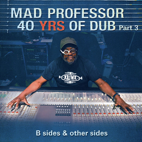 Mad Professor|B Sides & Other Sides: 40 Years of Dub Pt. 3 Mad Professor|B Sides & Other Sides: 40 Years of Dub Pt. 3
