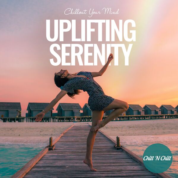 Chill N Chill|Uplifting Serenity: Chillout Your Mind Chill N Chill|Uplifting Serenity: Chillout Your Mind