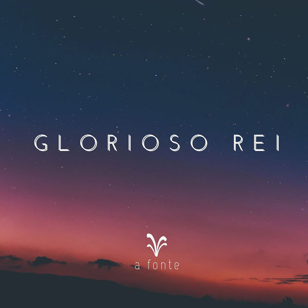 A Fonte - Glorioso Rei A Fonte - Glorioso Rei