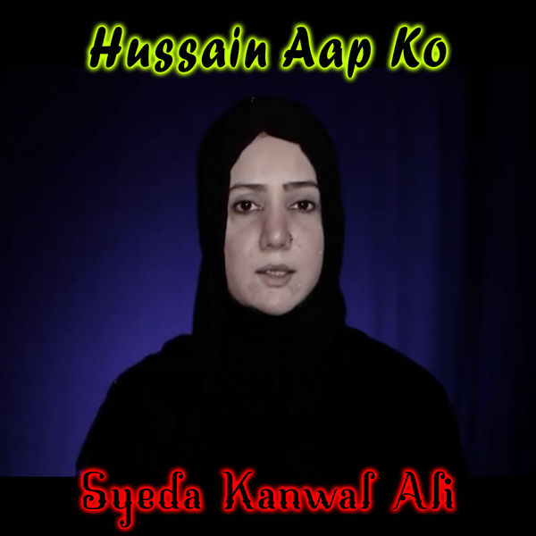 Syeda Kanwal Ali - Hussain Aap Ko - Single Syeda Kanwal Ali - Hussain Aap Ko - Single