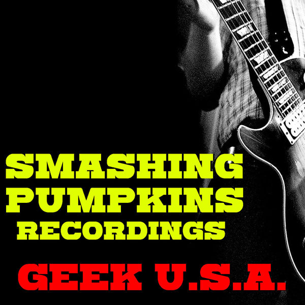 The Smashing Pumpkins|Geek U.S.A. Smashing Pumpkins Recordings (Live) The Smashing Pumpkins|Geek U.S.A. Smashing Pumpkins Recordings (Live)