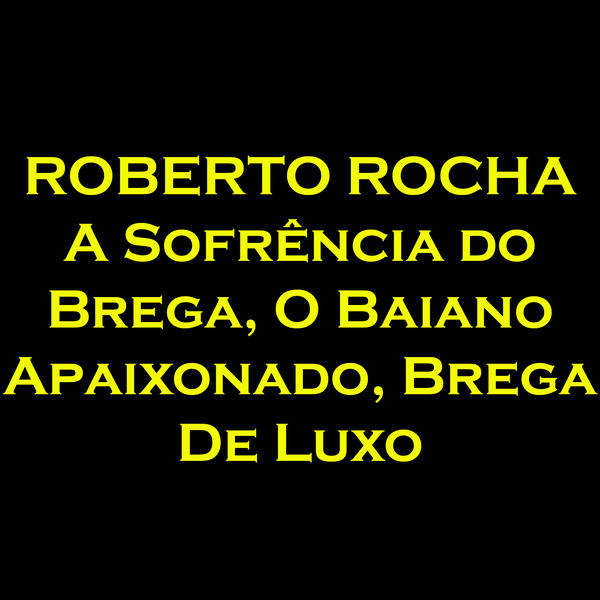 Roberto Rocha|A Sofrência do Brega, o Baiano Apaixonado, Brega de Luxo