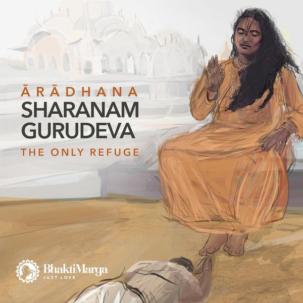 Bhakti Marga - Aradhana: Sharanam Gurudeva Bhakti Marga - Aradhana: Sharanam Gurudeva