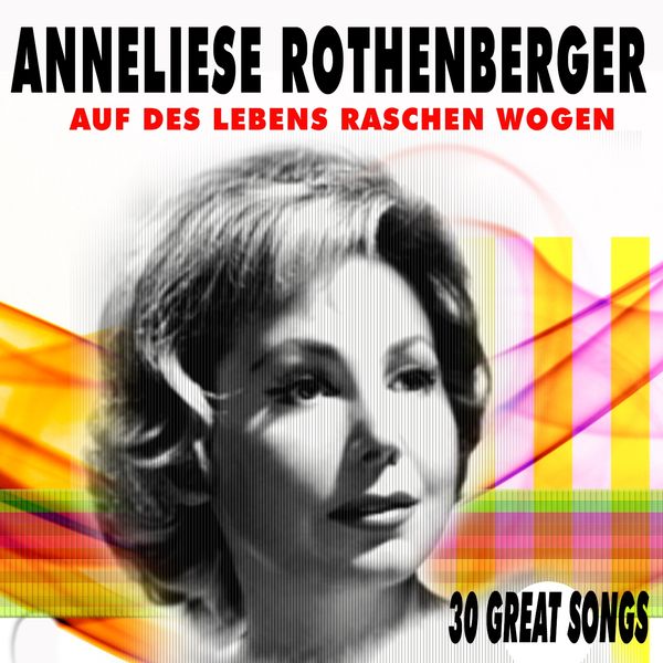 Anneliese Rothenberger|Auf des Lebens raschen Wogen  (30 Great Songs)