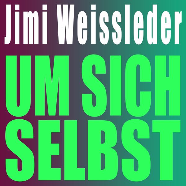 Jimi Weissleder|Um sich selbst Jimi Weissleder|Um sich selbst