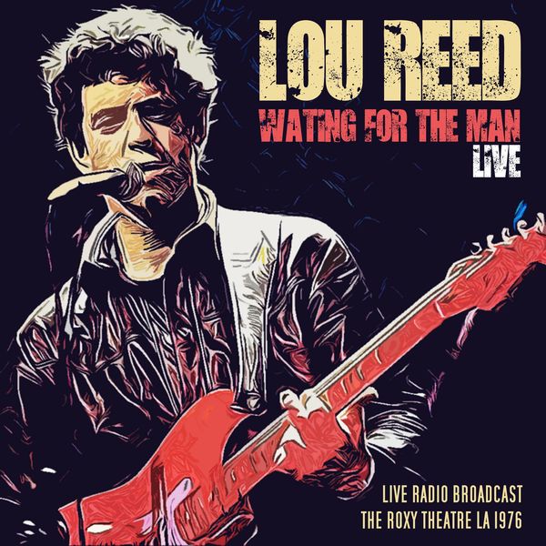Waiting For The Man: Lou Reed In Concert Radio Broadcast, The Roxy ...