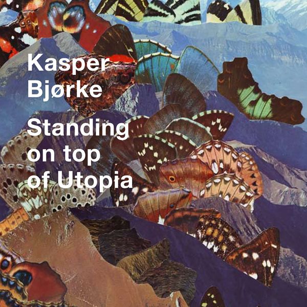 Kasper Bjørke|Standing on Top of Utopia Kasper Bjørke|Standing on Top of Utopia