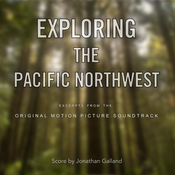 Jonathan Galland|Exploring the Pacific Northwest (Excerpts from the Original Soundtrack)