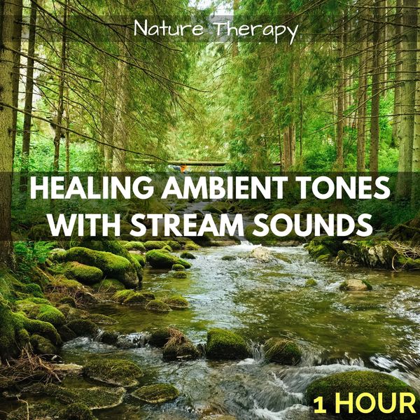 Nature Therapy - Healing Ambient Tones with Stream Sounds: One Hour Nature Therapy - Healing Ambient Tones with Stream Sounds: One Hour