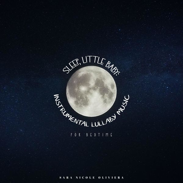 Sara Nicole Oliviera|Sleep, Little Baby: Instrumental Lullaby Music for Bedtime Sara Nicole Oliviera|Sleep, Little Baby: Instrumental Lullaby Music for Bedtime