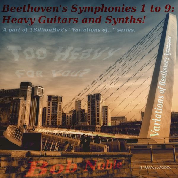 Bob Noble - Beethoven's Symphonies 1 to 9: Heavy Guitars and Synths! Bob Noble - Beethoven's Symphonies 1 to 9: Heavy Guitars and Synths!