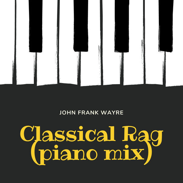 Classical Rags Classical Rag (Piano Mix) (mix), John Frank Wayre - Qobuz