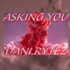 Dani Rytez Asking You