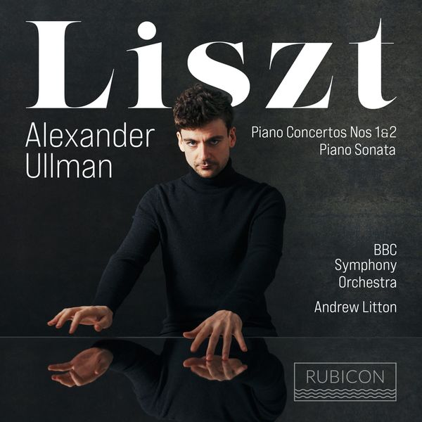 Alexander Ullman|Liszt: Piano Concertos Nos. 1 & 2, Sonata Alexander Ullman|Liszt: Piano Concertos Nos. 1 & 2, Sonata