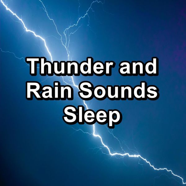 Thunder and Rain Sounds Sleep, Rain Storm & Thunder Sounds - Qobuz