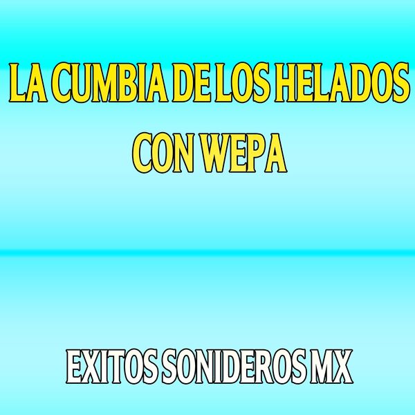 La Cumbia De Los Helados Con Wepa Exitos Sonideros Mx Qobuz