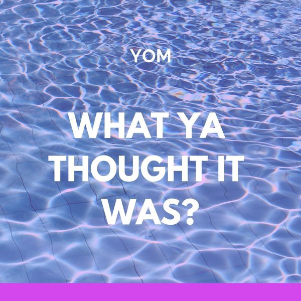 Yom|What Ya Thought It Was? Yom|What Ya Thought It Was?