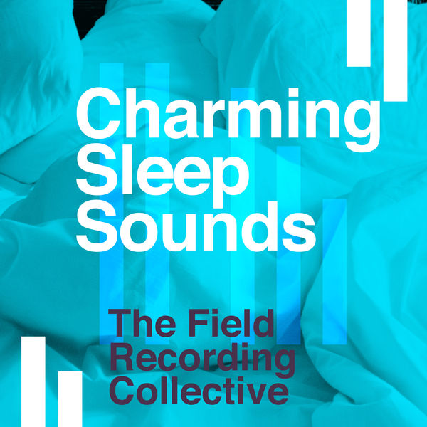 The Field Recording Collective - Charming Sleep Sounds The Field Recording Collective - Charming Sleep Sounds