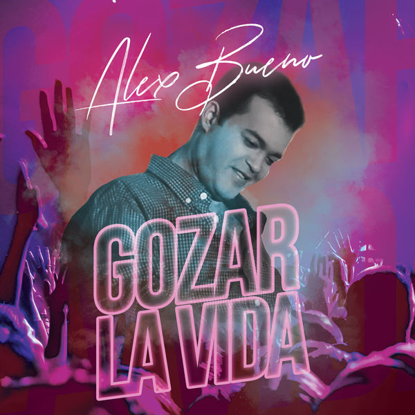 Alex Bueno|Gozar la Vida Alex Bueno|Gozar la Vida