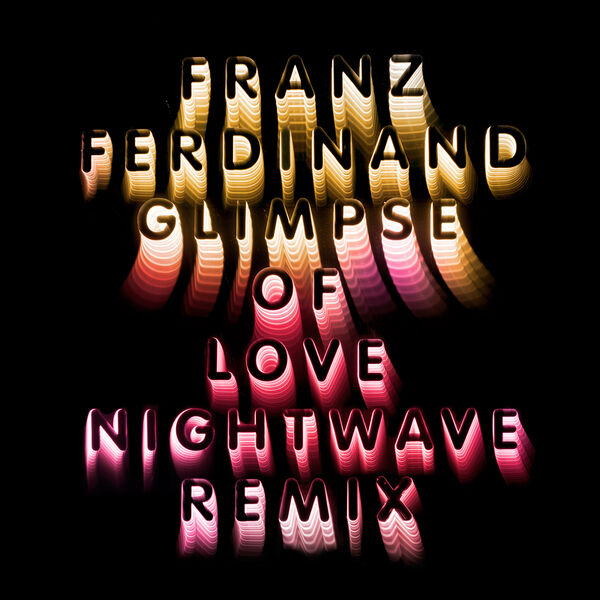 Franz Ferdinand|Glimpse Of Love (Nightwave 6am Remix)