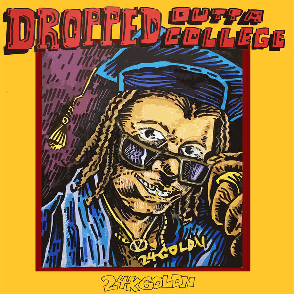 24KGoldn - DROPPED OUTTA COLLEGE 24KGoldn - DROPPED OUTTA COLLEGE