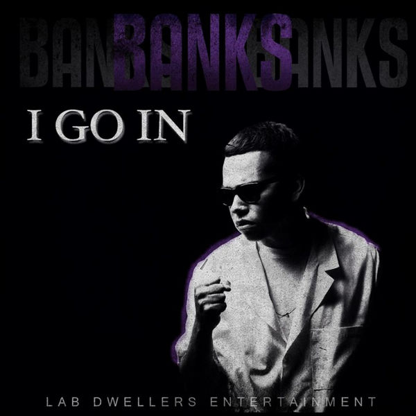 banks - I Go In banks - I Go In