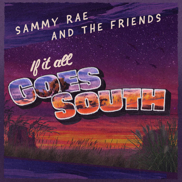 Sammy Rae & The Friends|If It All Goes South Sammy Rae & The Friends|If It All Goes South