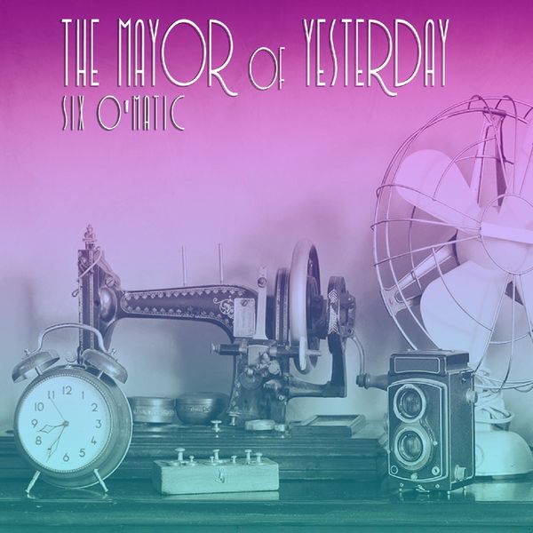 Six O'Matic|The Mayor of Yesterday Six O'Matic|The Mayor of Yesterday
