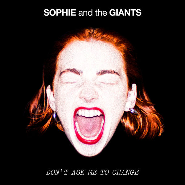 Sophie and the Giants|Don't Ask Me To Change Sophie and the Giants|Don't Ask Me To Change