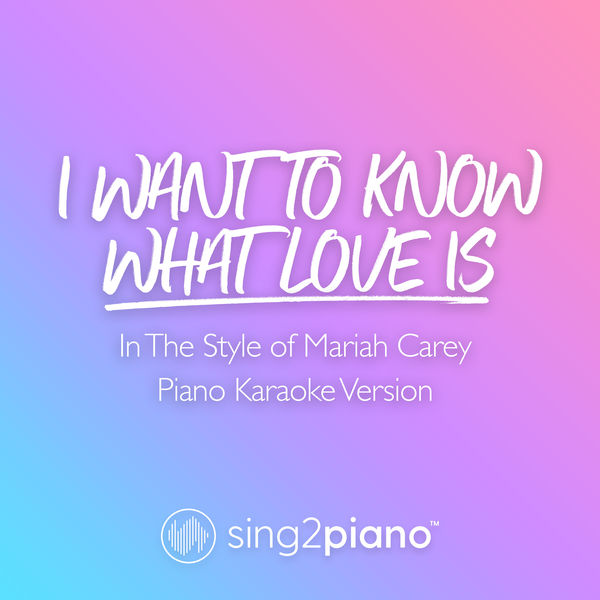 Sing2Piano|I Want To Know What Love Is (In The Style of Mariah Carey) (Piano Karaoke Version)