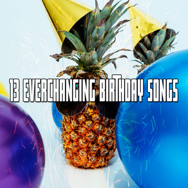 Happy Birthday - 13 Everchanging Birthday Songs Happy Birthday - 13 Everchanging Birthday Songs