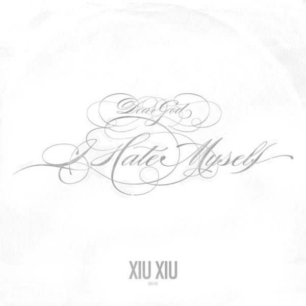 Xiu Xiu|Dear God, I Hate Myself - Single Xiu Xiu|Dear God, I Hate Myself - Single